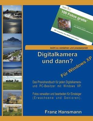 Digitalkamera und dann? - Für Windows XP: Verwalten und Nachbearbeiten Ihrer Digitalkamerabilder unter Windows XP - Franz Hansmann - cover