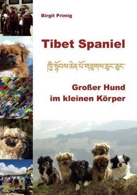 Tibet Spaniel: Grosser Hund im kleinen Koerper - Birgit Primig - cover