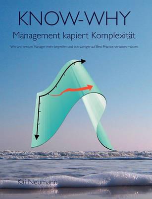 Know-Why: Management kapiert Komplexität: Wie und warum Manager mehr begreifen und sich weniger auf Best Practice verlassen müssen - Kai Neumann - cover