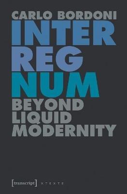 Interregnum: Beyond Liquid Modernity - Carlo Bordoni - cover