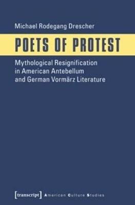 Poets of Protest: Mythological Resignification in American Antebellum and German Vormrz Literature - Michael Rodegang Drescher - cover
