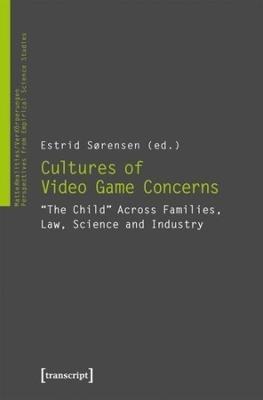 Cultures of Video Game Concerns – "The Child" Across Families, Law, Science, and Industry - Estrid Sörensen - cover
