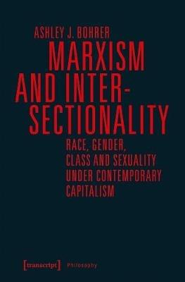 Marxism and Intersectionality - Race, Gender, Class and Sexuality under Contemporary Capitalism - Ashley J. Bohrer - cover