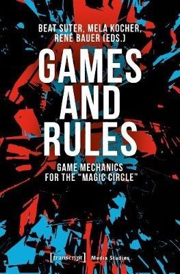 Games and Rules – Game Mechanics for the "Magic Circle" - Beat Suter,,Mela Kocher,René Bauer - cover