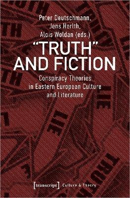 Truth and Fiction – Conspiracy Theories in Eastern European Culture and Literature - Peter Deutschmann,Jens Herlth,Alois Woldan - cover