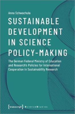 Sustainable Development in Science Policy–Making – The German Federal Ministry of Education and Research's Policies for International Cooperation - Anna Schwachula - cover