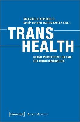 Trans Health – Global Perspectives on Care for Trans Communities - Max Nicolai Appenroth,María Do Mar Castro Varela - cover