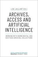Archives, Access, and Artificial Intelligence – Working with Born–Digital and Digitised Archival Collections - Lise Jaillant - cover