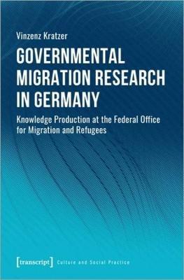 Governmental Migration Research in Germany – Knowledge Production at the Federal Office for Migration and Refugees - Vinzenz Kratzer - cover