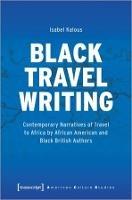 Black Travel Writing: Contemporary Narratives of Travel to Africa by African American and Black British Authors - Isabel Kalous - cover