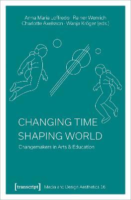 Changing Time - Shaping World: Changemakers in Arts & Education - cover
