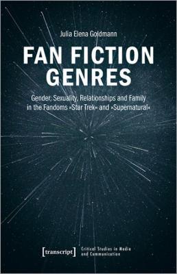 Fan Fiction Genres: Gender, Sexuality, Relationships and Family in the Fandoms Star Trek and Supernatural - Julia Elena Goldmann - cover