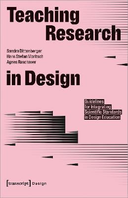 Teaching Research in Design: Guidelines for Integrating Scientific Standards in Design Education - Sandra Dittenberger,Hans Stefan Moritsch,Agnes Raschauer - cover