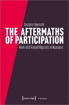 The Aftermaths of Participation: Outcomes and Consequences of Participatory Work with Forced Migrants in Museums - Susanne Boersma - cover