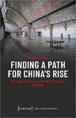 Finding a Path for China's Rise: The Socialist State and the World Economy, 1970-1978 - Philippe Lionnet - cover