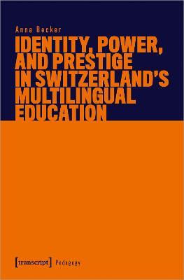 Identity, Power, and Prestige in Switzerland's Multilingual Education - Anna Becker - cover