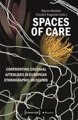 Spaces of Care - Confronting Colonial Afterlives in European Ethnographic Museums - cover