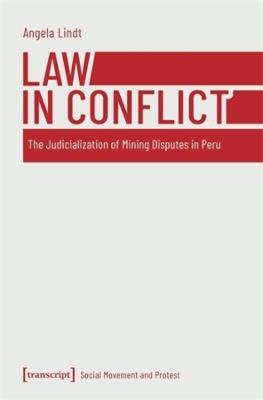 Law in Conflict: The Judicialization of Mining Disputes in Peru - Angela Lindt - cover