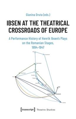 Ibsen at the Theatrical Crossroads of Europe: A Performance History of Henrik Ibsen's Plays on the Romanian Stages, 1894-1947 - cover