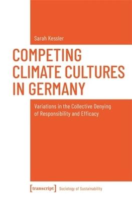 Competing Climate Cultures in Germany: Variations in the Collective Denying of Responsibility and Efficacy - Sarah Kessler - cover