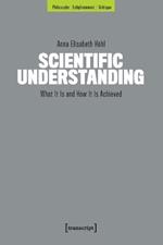 Scientific Understanding: What It Is and How It Is Achieved