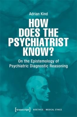 How Does the Psychiatrist Know?: On the Epistemology of Psychiatric Diagnostic Reasoning - Adrian Kind - cover