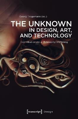 The Unknown in Design, Art, and Technology: Contributions to a Philosophy of Making - cover