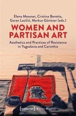 Women and Partisan Art: Aesthetics and Practices of Resistance in Yugoslavia and Carinthia - cover