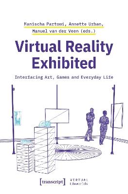 Virtual Reality Exhibited: Interfacing Art, Games and Everyday Life - cover