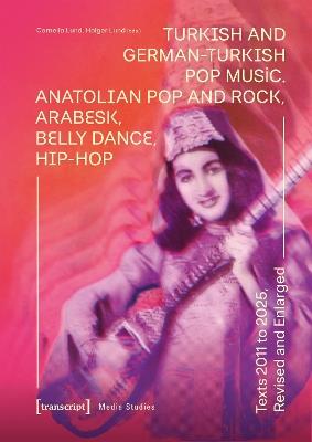 Turkish and German-Turkish Pop Music: Anatolian Pop and Rock, Arabesk, Belly Dance, Hip-Hop. Texts 2011 to 2025, Revised and Enlarged - cover