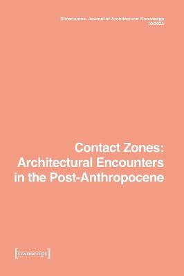 Dimensions. Journal of Architectural Knowledge: Vol. 5, No. 10/2025: Contact Zones: Architectural Encounters in the Post-Anthropocene - cover