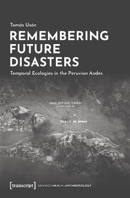 Remembering Future Disasters: Temporal Ecologies in the Peruvian Andes - Tomás Usón - cover