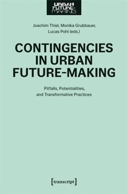 Contingencies in Urban Future-Making: Pitfalls, Potentialities, and Transformative Practices - cover