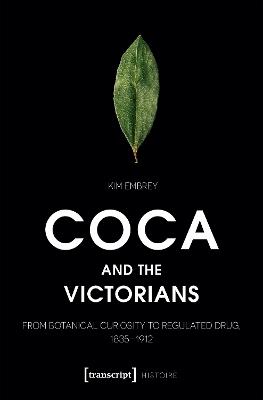 Coca and the Victorians: From Botanical Curiosity to Regulated Drug, 1835-1912 - Kim Embrey - cover