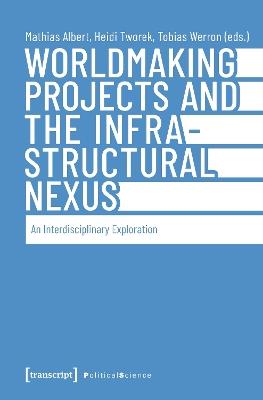 Worldmaking Projects and the Infrastructural Nexus: An Interdisciplinary Exploration - cover