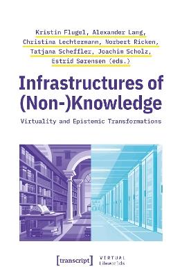 Infrastructures of (Non-)Knowledge: Virtuality and Epistemic Transformations - cover