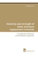Elasticity and Strength of Bone and Bone Replacement Materials