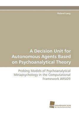 A Decision Unit for Autonomous Agents Based on Psychoanalytical Theory - Roland Lang - cover