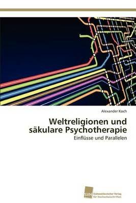 Weltreligionen und sakulare Psychotherapie - Alexander Koch - cover