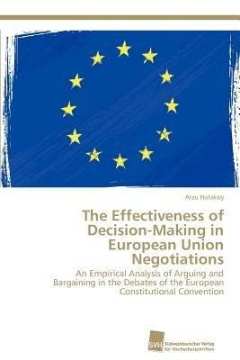 The Effectiveness of Decision-Making in European Union Negotiations - Arzu Hatakoy - cover