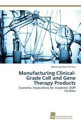 Manufacturing Clinical-Grade Cell and Gene Therapy Products - Mohamed Abou-El-Enein - cover