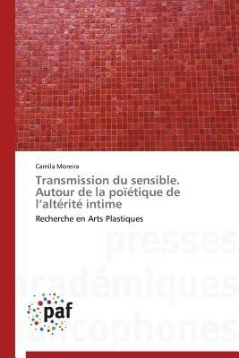 Transmission Du Sensible. Autour de la Poietique de L Alterite Intime - Moreira-C - cover