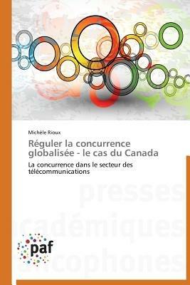 Reguler La Concurrence Globalisee - Le Cas Du Canada - Rioux-M - cover