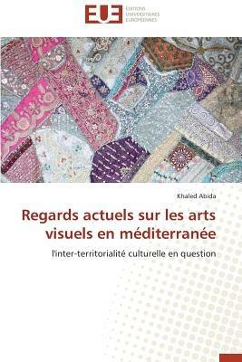 Regards Actuels Sur Les Arts Visuels En M diterran e - Abida-K - cover