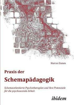 Praxis der Schemap dagogik. Schemaorientierte Psychotherapien und ihre Potenziale f r die psychosoziale Arbeit - Marcus Damm - cover