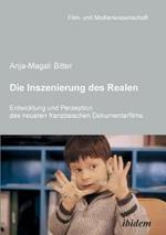 Die Inszenierung des Realen. Entwicklung und Perzeption des neueren franz sischen Dokumentarfilms.