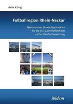 Fu ballregion Rhein-Neckar. Neubau eines Bundesligastadions f r die TSG 1899 Hoffenheim - eine Standortbewertung