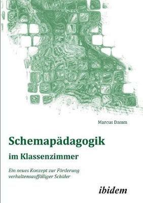 Schemap dagogik im Klassenzimmer. Ein neues Konzept zur F rderung verhaltensauff lliger Sch ler - Marcus Damm - cover