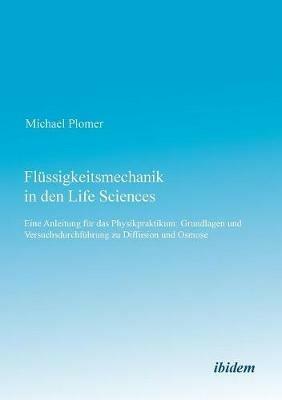 Fl ssigkeitsmechanik in den Life Sciences. Eine Anleitung f r das Physikpraktikum: Grundlagen und Versuchsdurchf hrung zu Diffusion und Osmose - Michael Plomer - cover