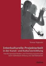 Interkulturelle Projektarbeit in der Kunst- und Kulturvermittlung. Handlungsm glichkeiten und Entwicklungspotenziale durch  sthetische Bildung und Identit tsarbeit